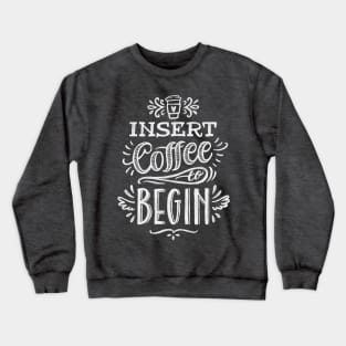 Insert Coffee To Begin Crewneck Sweatshirt